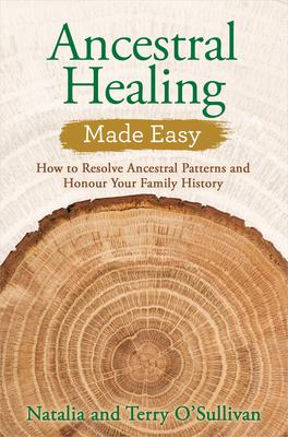 Ancestral Healing Made Easy: How to Resolve Ancestral Patterns and Honour Your Family History - Natalia O'sullivan