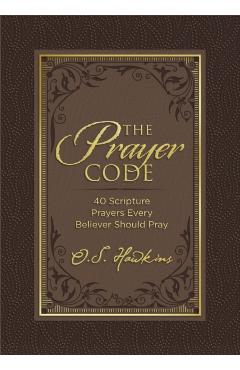 The Prayer Code: 40 Scripture Prayers Every Believer Should Pray - O. S. Hawkins