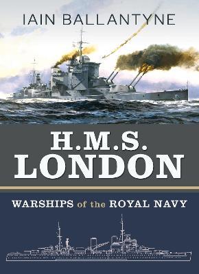 HMS London: From Fighting Sail to the Arctic Convoys & Tomorrow's Wars - Iain Ballantyne