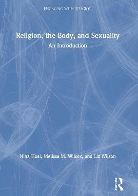 Religion, the Body, and Sexuality: An Introduction - Nina Hoel