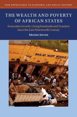 The Wealth and Poverty of African States: Economic Growth, Living Standards and Taxation Since the Late Nineteenth Century - Morten Jerven