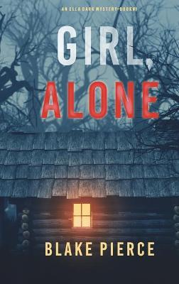 Girl, Alone (An Ella Dark FBI Suspense Thriller-Book 1) - Blake Pierce