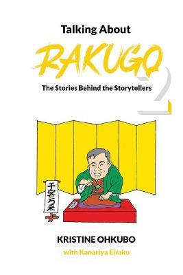 Talking About Rakugo 2: The Stories Behind the Storytellers - Kristine Ohkubo