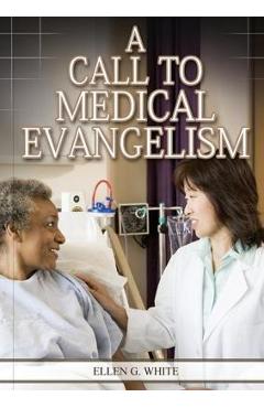 Coperta cărții 'A Call to Medical Evangelism: (Ministry of Healing quotes, country living, adventist principles, medical ministry,'