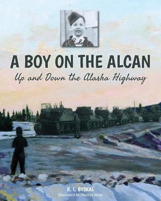 A Boy on the Alcan: Up and Down the Alaska Highway - R. L. Byskal