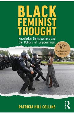 Black Feminist Thought, 30th Anniversary Edition: Knowledge, Consciousness, and the Politics of Empowerment - Patricia Hill Collins