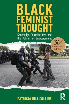 Black Feminist Thought, 30th Anniversary Edition: Knowledge, Consciousness, and the Politics of Empowerment - Patricia Hill Collins