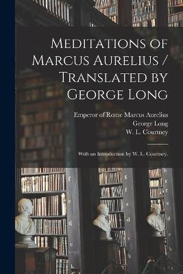 Meditations of Marcus Aurelius / Translated by George Long; With an Introduction by W. L. Courtney. - Emperor Of Rome 121 Marcus Aurelius