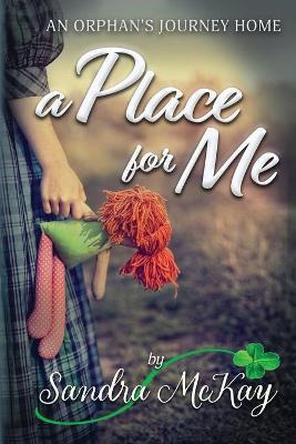 A Place for Me An Orphan's Journey Home - Sandra Mckay