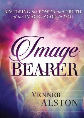 Image Bearer: Restoring the power and truth of the image of God in you - Venner Alston