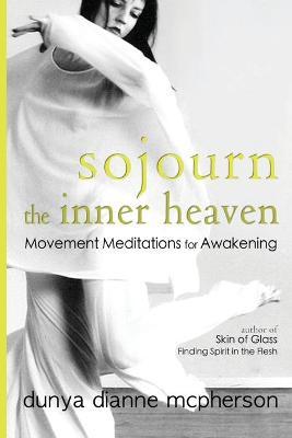 Sojourn the Inner Heaven: Movement Meditations for Awakening - Dunya Dianne Mcpherson