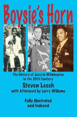 Boysie's Horn: The History of Jazz in Wilmington in the 20th Century - Steven Leech