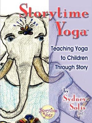 Storytime Yoga: Teaching Yoga to Children Through Story - Sydney Solis