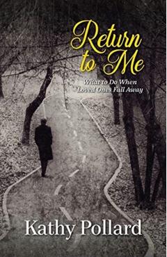 Return to Me: What to Do When Loved Ones Fall Away - Kathy Pollard