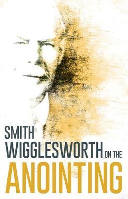 Wigglesworth on the Anointing - Smith Wigglesworth