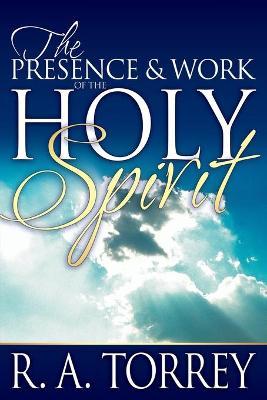 The Presence and Work of the Holy Spirit - R. A. Torrey