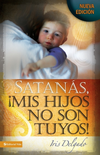 Satan�s, MIS Hijos No Son Tuyos, Edici�n Revisada = Satan, You Can't Have My Children! - Iris Delgado