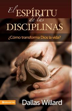 El Espritu de Las Disciplinas: Cmo Transforma Dios La Vida? - Dallas Willard