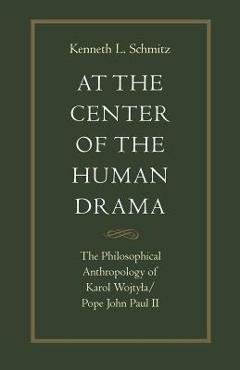 Coperta cărții 'At the Center of the Human Drama: The Philosophy of Karol Wojtyla/Pope John Paul II - Kenneth L. Schmitz'
