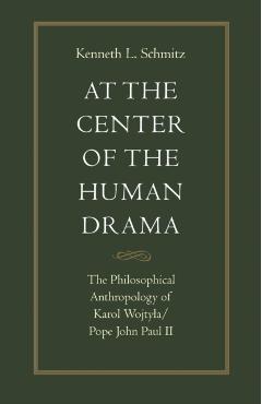 At the Center of the Human Drama: The Philosophy of Karol Wojtyla/Pope John Paul II - Kenneth L. Schmitz