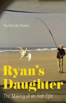 Ryan's Daughter: The Making of an Irish Epic - Paul Benedict Rowan