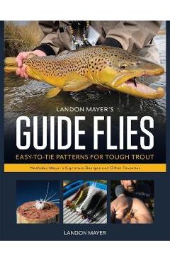 Poza produsului Landon Mayer's Guide Flies: Easy-To-Tie Patterns for Tough Trout - Landon Mayer