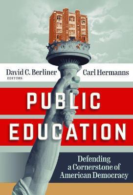 Public Education: Defending a Cornerstone of American Democracy - David C. Berliner