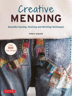 Creative Mending: Beautiful Darning, Patching and Stitching Techniques (Over 300 Color Photos) - Hikaru Noguchi