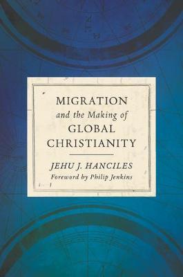 Migration and the Making of Global Christianity - Jehu J. Hanciles