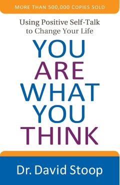 You Are What You Think: Using Positive Self-Talk to Change Your Life - David Stoop