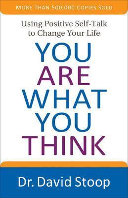 You Are What You Think: Using Positive Self-Talk to Change Your Life - David Stoop