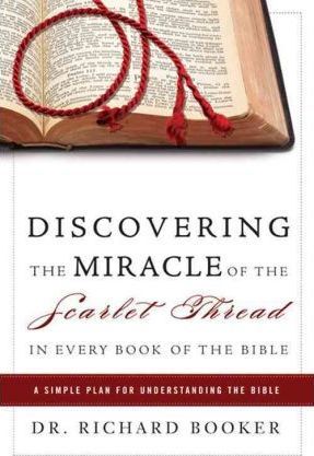 Discovering the Miracle of the Scarlet Thread in Every Book of the Bible: A Simple Plan for Understanding the Bible - Richard Booker