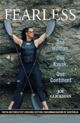 Fearless: One Woman, One Kayak, One Continent - Joe Glickman