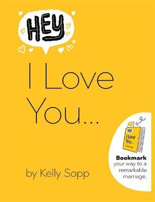 Hey, I Love You: Bookmark Your Way to a Remarkable Marriage - Kelly Sopp