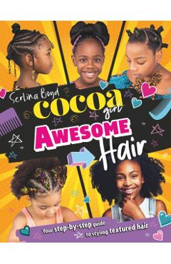 Cocoa Girl Awesome Hair: Your Step-By-Step Guide to Styling Textured Hair - Serlina Boyd