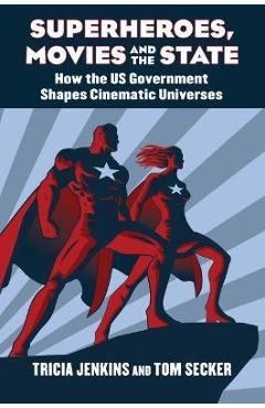 Poza produsului Superheroes, Movies, and the State: How the U.S. Government Shapes Cinematic Universes - Tricia Jenkins