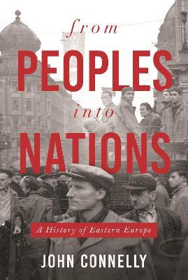 From Peoples Into Nations: A History of Eastern Europe - John Connelly