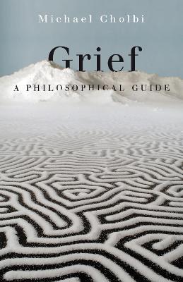 Grief: A Philosophical Guide - Michael Cholbi