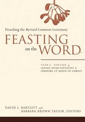 Feasting on the Word: Year C, Volume 4: Season After Pentecost 2 (Proper 17-Reign of Christ) - David L. Bartlett