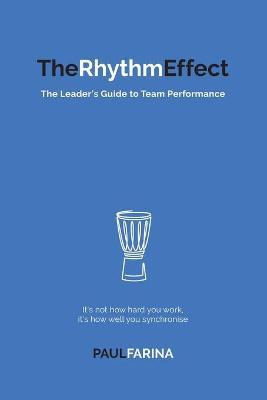 The Rhythm Effect: The Leader's Guide to Team Performance - Paul Farina