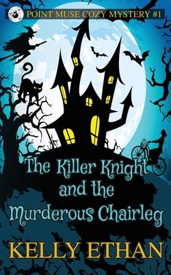 The Killer Knight and the Murderous Chairleg - Kelly Ethan