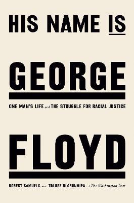 His Name Is George Floyd: One Man's Life and the Struggle for Racial Justice - Robert Samuels