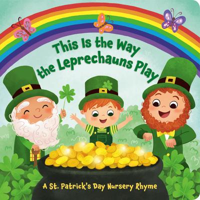 This Is the Way the Leprechauns Play: A St. Patrick's Day Nursery Rhyme - Arlo Finsy