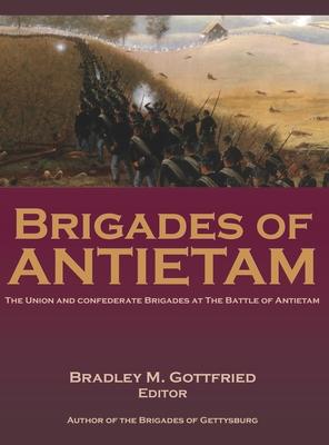 Brigades of Antietam: The Union and Confederate Brigades during the 1862 Maryland Campaign: The Union and Confederate Brigades - Bradley Gottfried