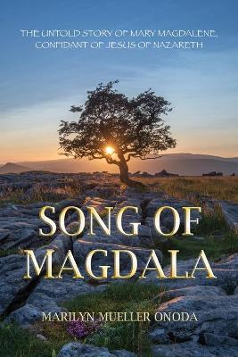Song of Magdala: The Untold Story of Mary Magdalene, Confidant of Jesus of Nazareth - Marilyn Mueller Onoda