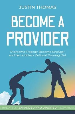 Become a Provider: Overcome Tragedy, Become Stronger, and Serve Others Without Getting Burned Out - Justin Thomas