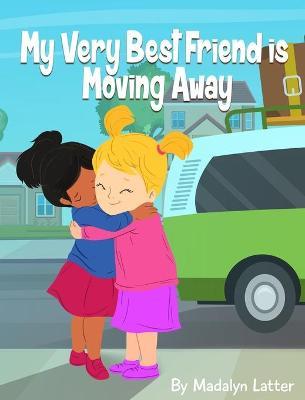 My Very Best Friend is Moving Away - Madalyn P. Latter
