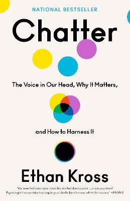 Chatter: The Voice in Our Head, Why It Matters, and How to Harness It - Ethan Kross
