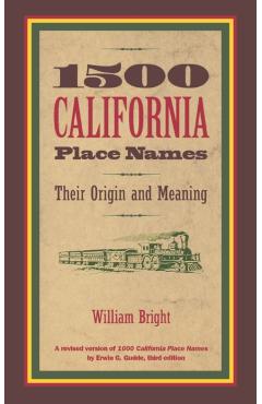 1500 California Place Names: Their Origin and Meaning, a Revised Version of 1000 California Place Names by Erwin G. Gudde, Third Edition - William Bright