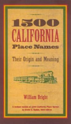 1500 California Place Names: Their Origin and Meaning, a Revised Version of 1000 California Place Names by Erwin G. Gudde, Third Edition - William Bright